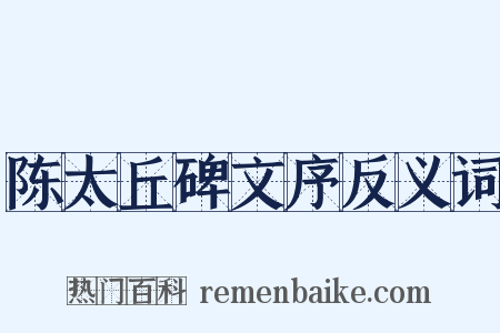 陈太丘碑文序反义词是什么意思的图片